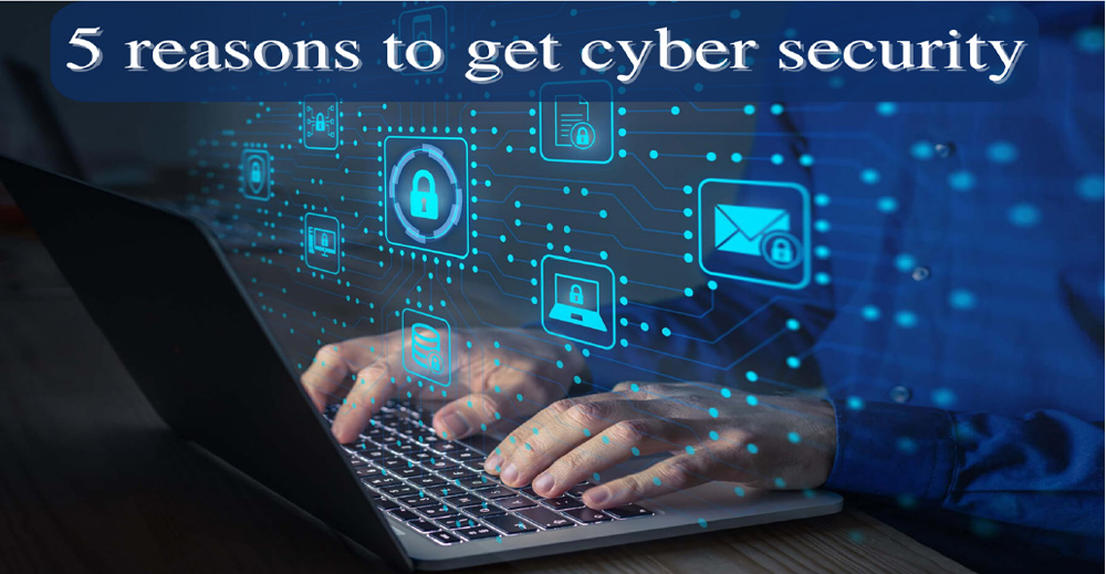 5 Reasons to Get Cyber Security